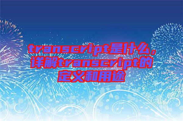 transcript是什么，詳解transcript的定義和用途