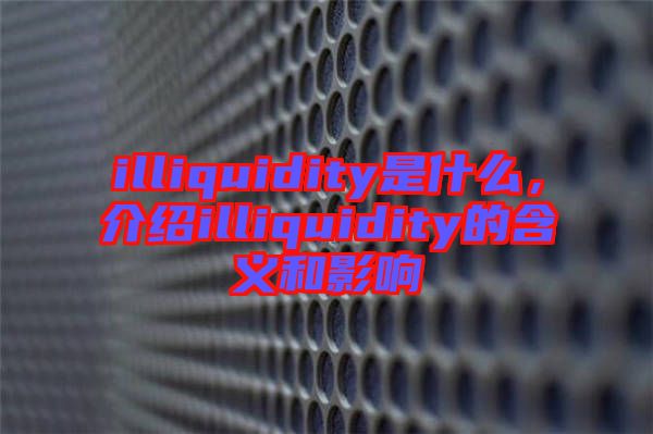 illiquidity是什么，介紹illiquidity的含義和影響