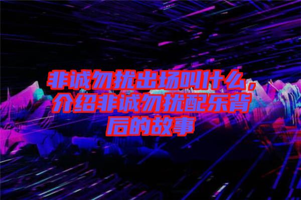 非誠勿擾出場(chǎng)叫什么，介紹非誠勿擾配樂背后的故事