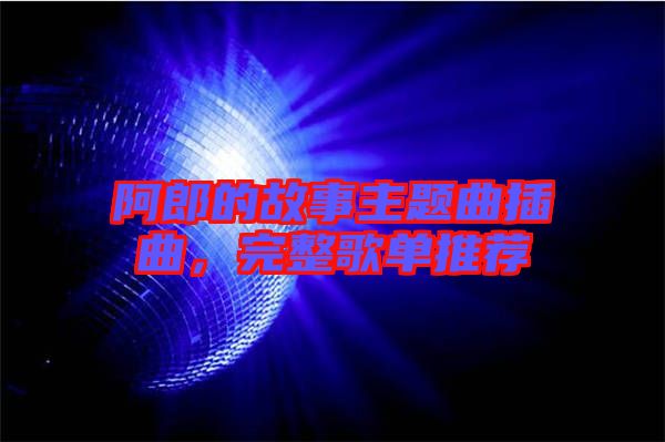 阿郎的故事主題曲插曲，完整歌單推薦