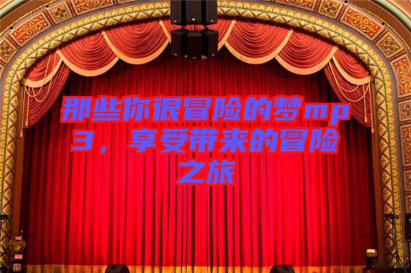 那些你很冒險的夢mp3，享受帶來的冒險之旅