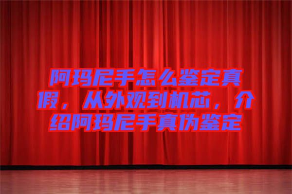 阿瑪尼手怎么鑒定真假，從外觀到機芯，介紹阿瑪尼手真?zhèn)舞b定
