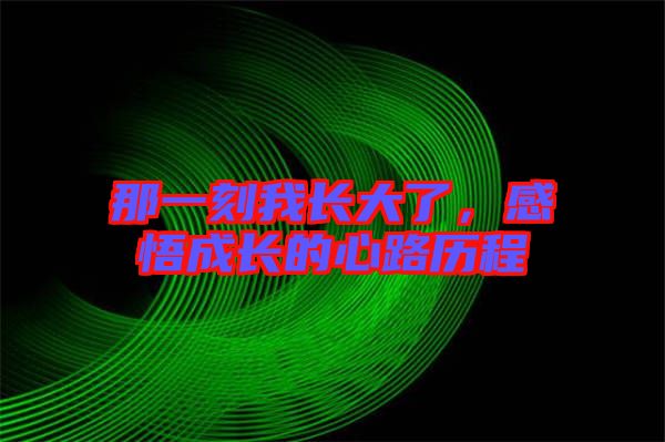 那一刻我長大了，感悟成長的心路歷程