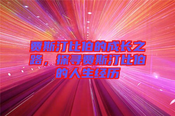 賈斯汀比伯的成長之路，探尋賈斯汀比伯的人生經(jīng)歷