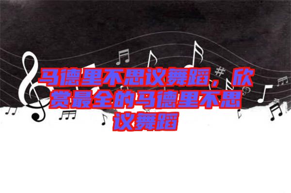 馬德里不思議舞蹈，欣賞最全的馬德里不思議舞蹈
