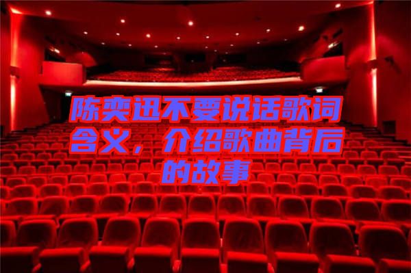 陳奕迅不要說話歌詞含義，介紹歌曲背后的故事