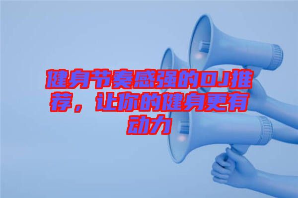 健身節(jié)奏感強的DJ推薦，讓你的健身更有動力