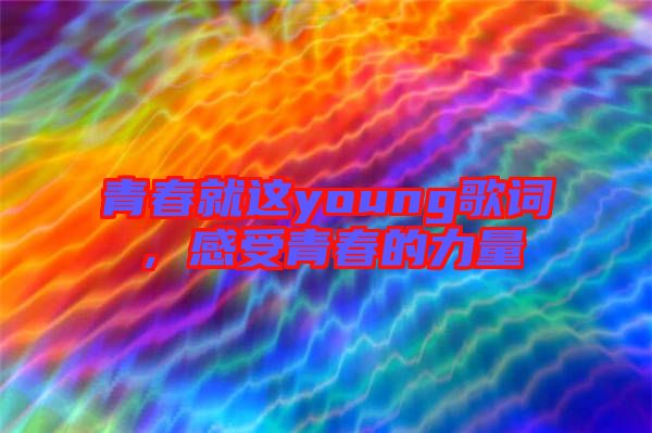 青春就這young歌詞，感受青春的力量