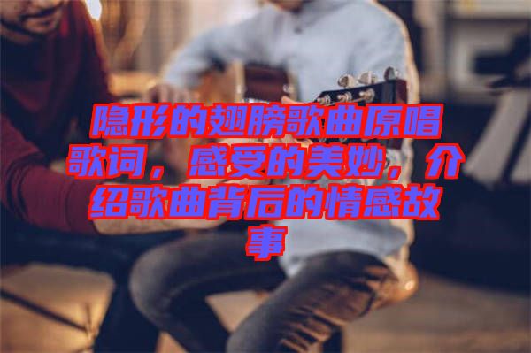 隱形的翅膀歌曲原唱歌詞，感受的美妙，介紹歌曲背后的情感故事