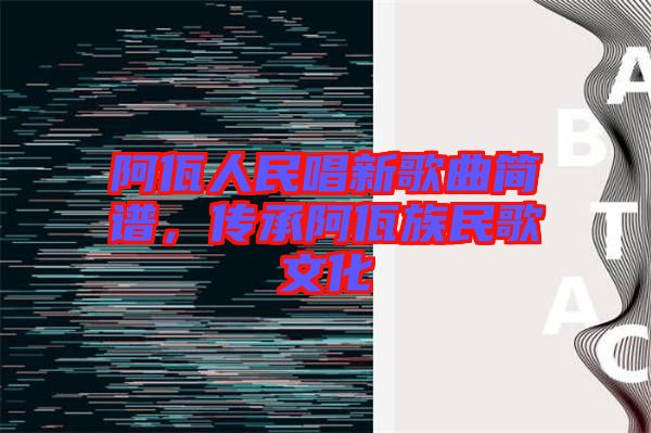 阿佤人民唱新歌曲簡譜，傳承阿佤族民歌文化