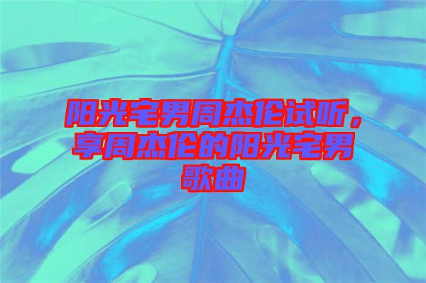 陽光宅男周杰倫試聽，享周杰倫的陽光宅男歌曲