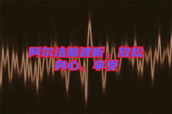 阿爾法腦波聽，放松身心，享受