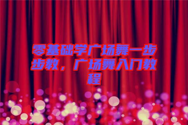 零基礎(chǔ)學(xué)廣場(chǎng)舞一步步教，廣場(chǎng)舞入門(mén)教程
